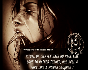 Ritual of "Heaven hath no rage like love to hatred turned, Nor hell a fury like a woman scorned ,"